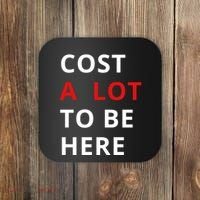 Cost A Lot To Be Here Coaster thumb 0