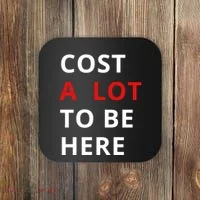 Cost A Lot To Be Here Coaster thumb 0