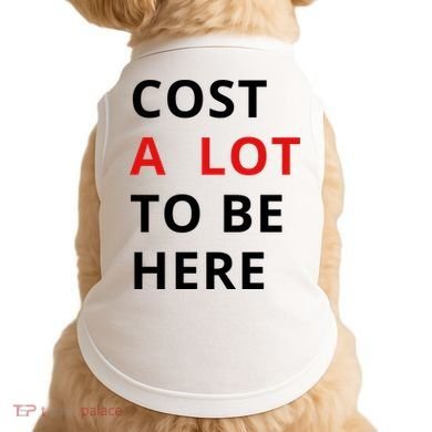 Cost A Lot To Be Here Doggie Tank