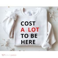 Cost A Lot To Be Here Sweatshirt thumb 2