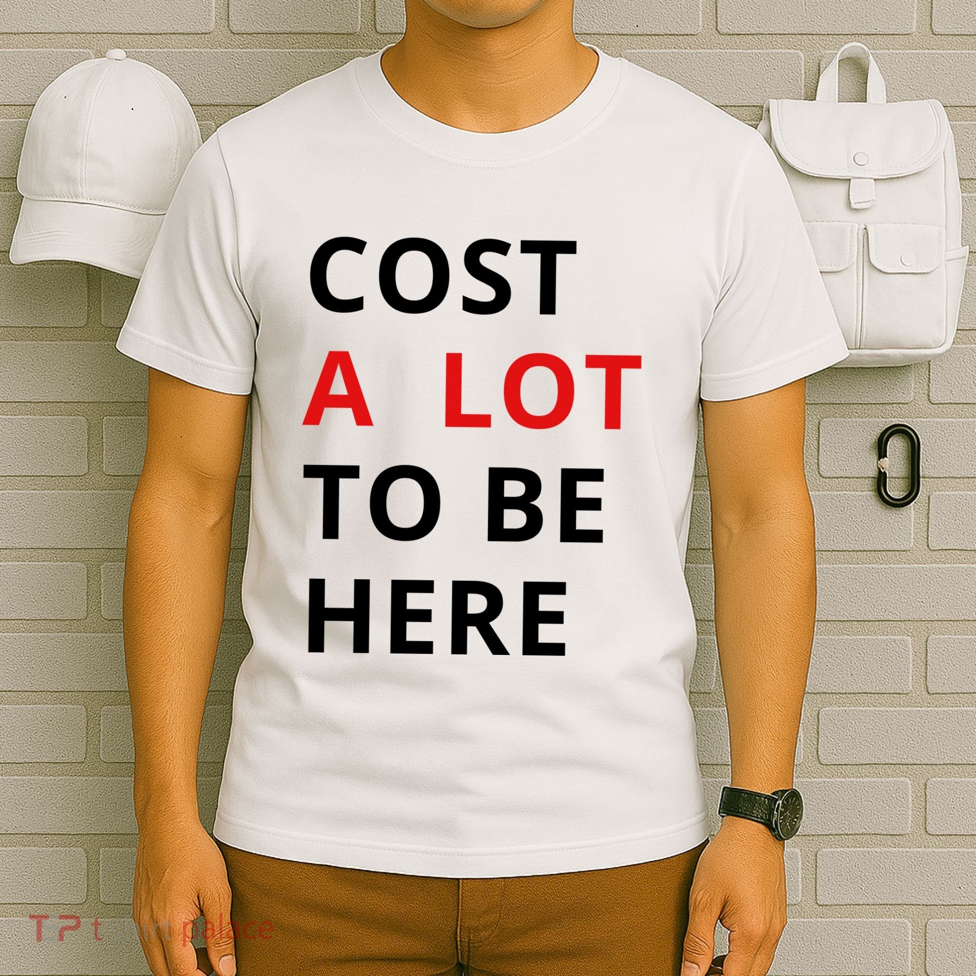 Cost A Lot To Be Here T-Shirt