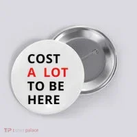 Cost A Lot To Be Here Button thumb 0