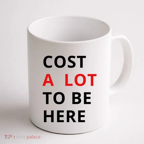 Cost A Lot To Be Here Coffee Mug