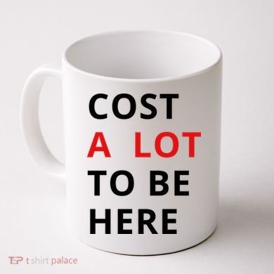 Cost A Lot To Be Here Coffee Mug