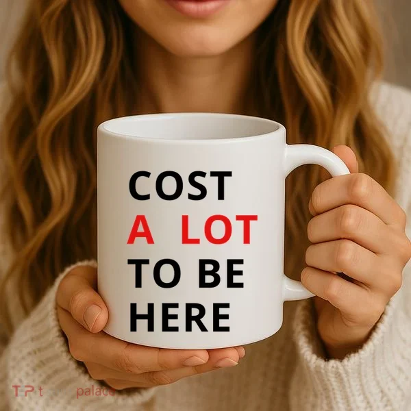 Cost A Lot To Be Here Coffee Mug