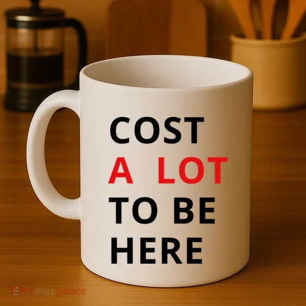 Cost A Lot To Be Here Coffee Mug