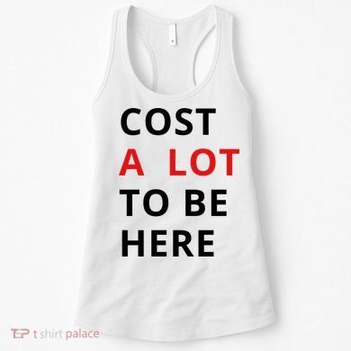 Cost A Lot To Be Here Women's Tank Top