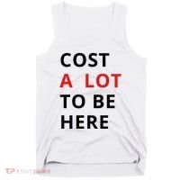 Cost A Lot To Be Here Tank Top thumb 0