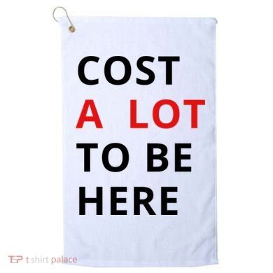Cost A Lot To Be Here Golf Towel