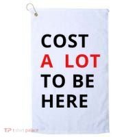 Cost A Lot To Be Here Golf Towel thumb 0