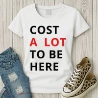 Cost A Lot To Be Here Women's T-Shirt thumb 3