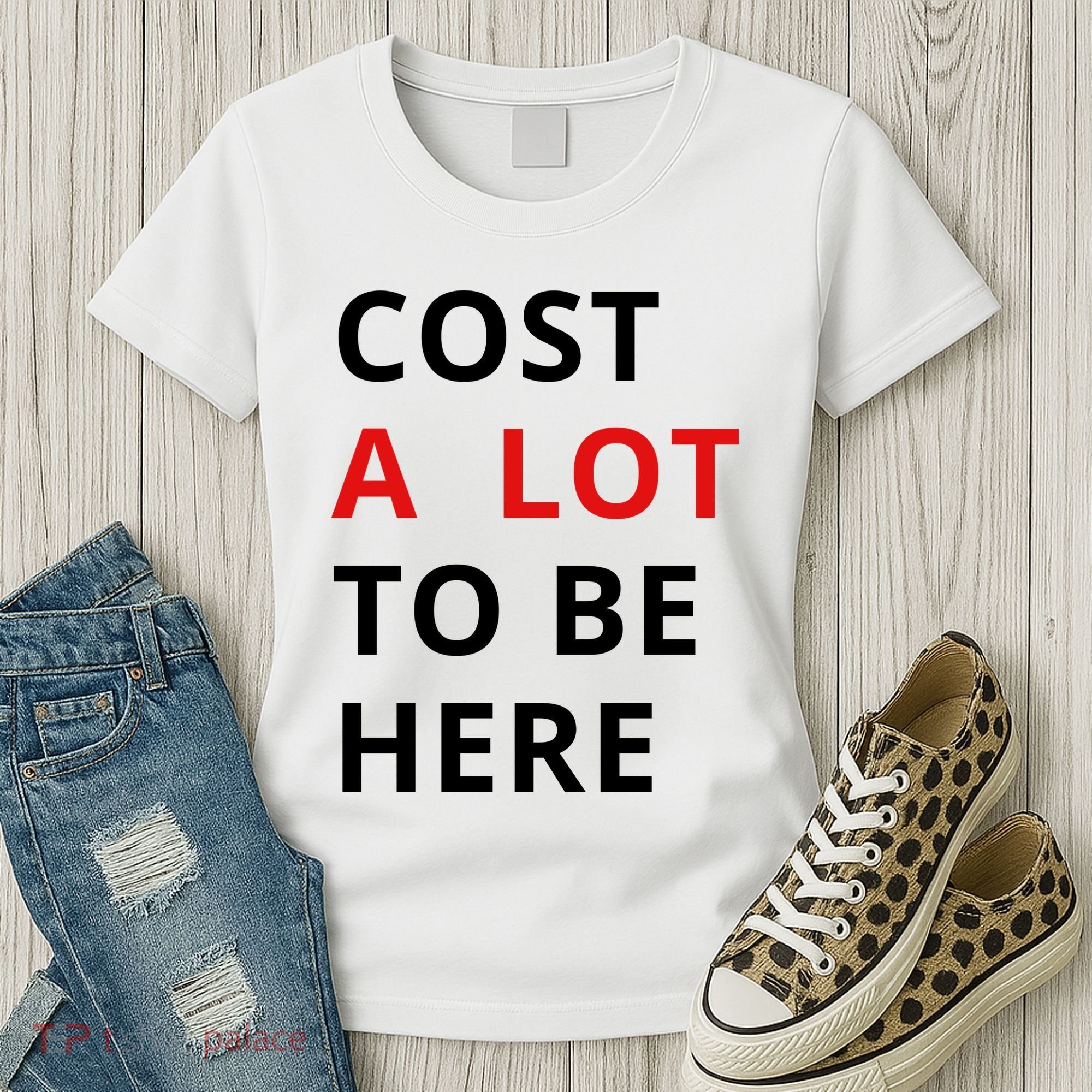 Cost A Lot To Be Here Women's T-Shirt