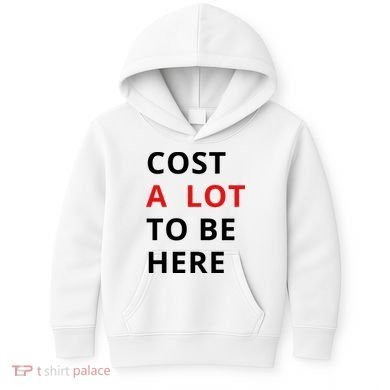 Cost A Lot To Be Here Kids Hoodie