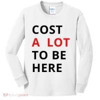 Cost A Lot To Be Here Kids Long Sleeve Shirt thumb 0