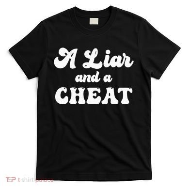 Cheater A Liar And A Cheat Cheater T-Shirt