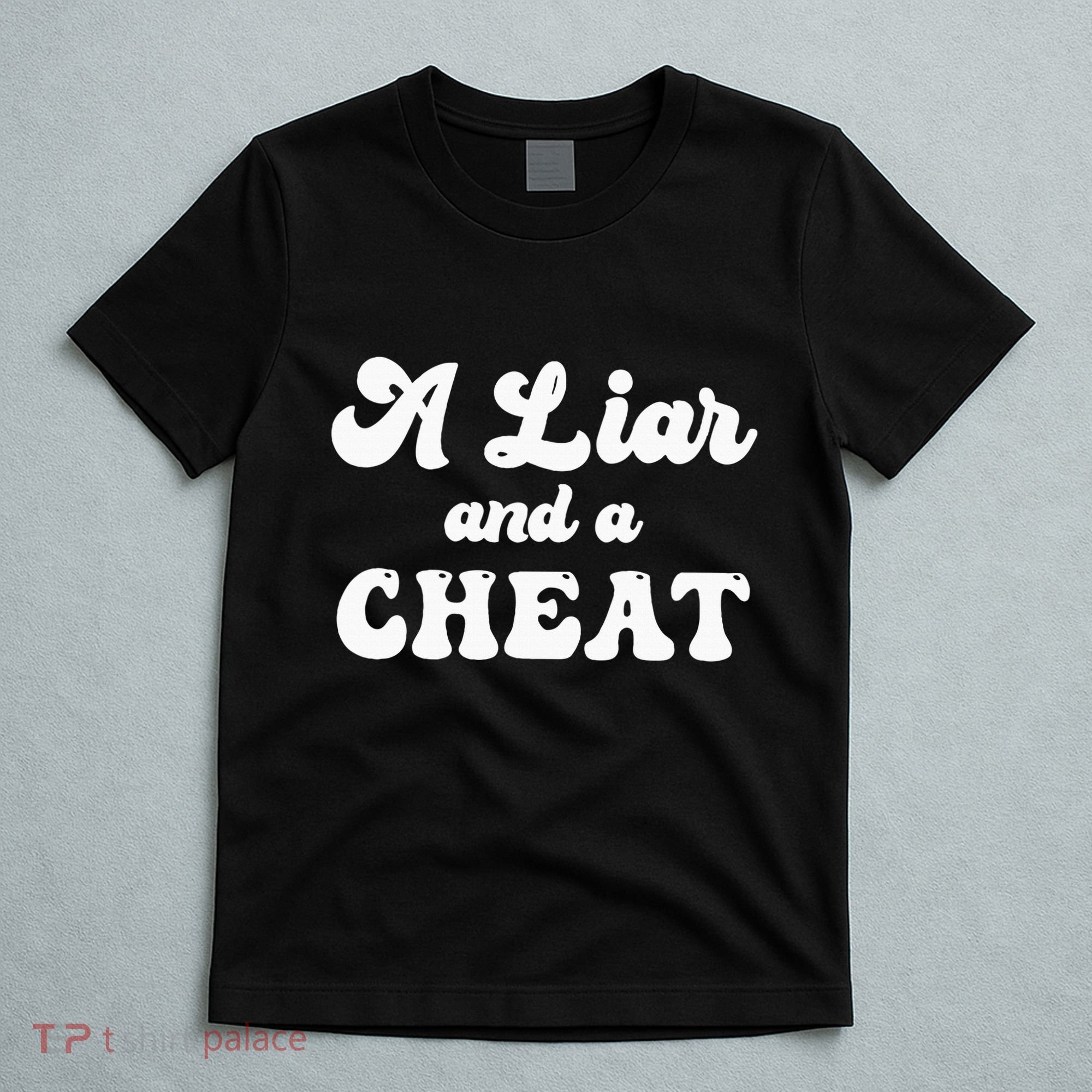 Cheater A Liar And A Cheat Cheater T-Shirt
