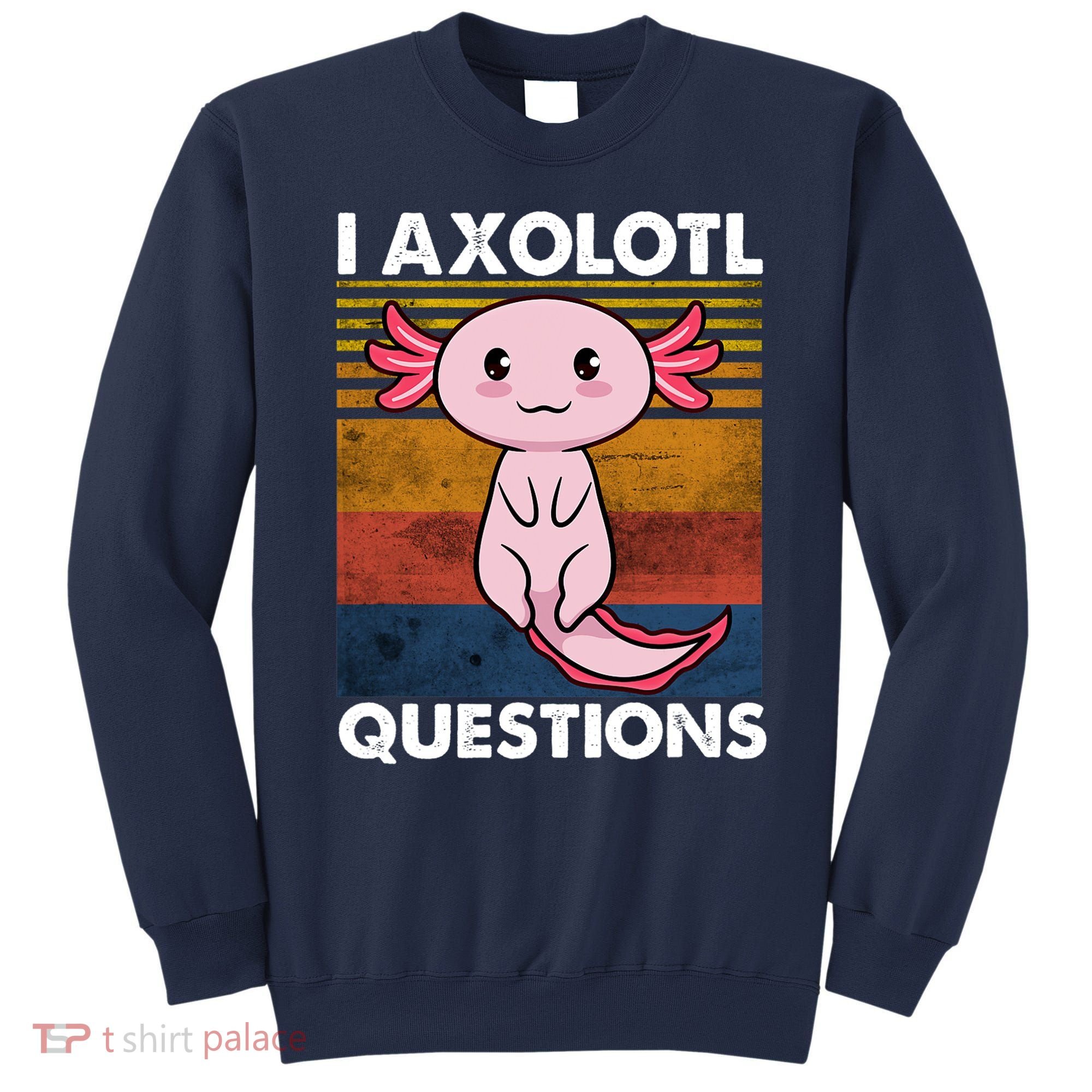 Cute Axolotl Lover Funny I Axolotl Questions Sweatshirt