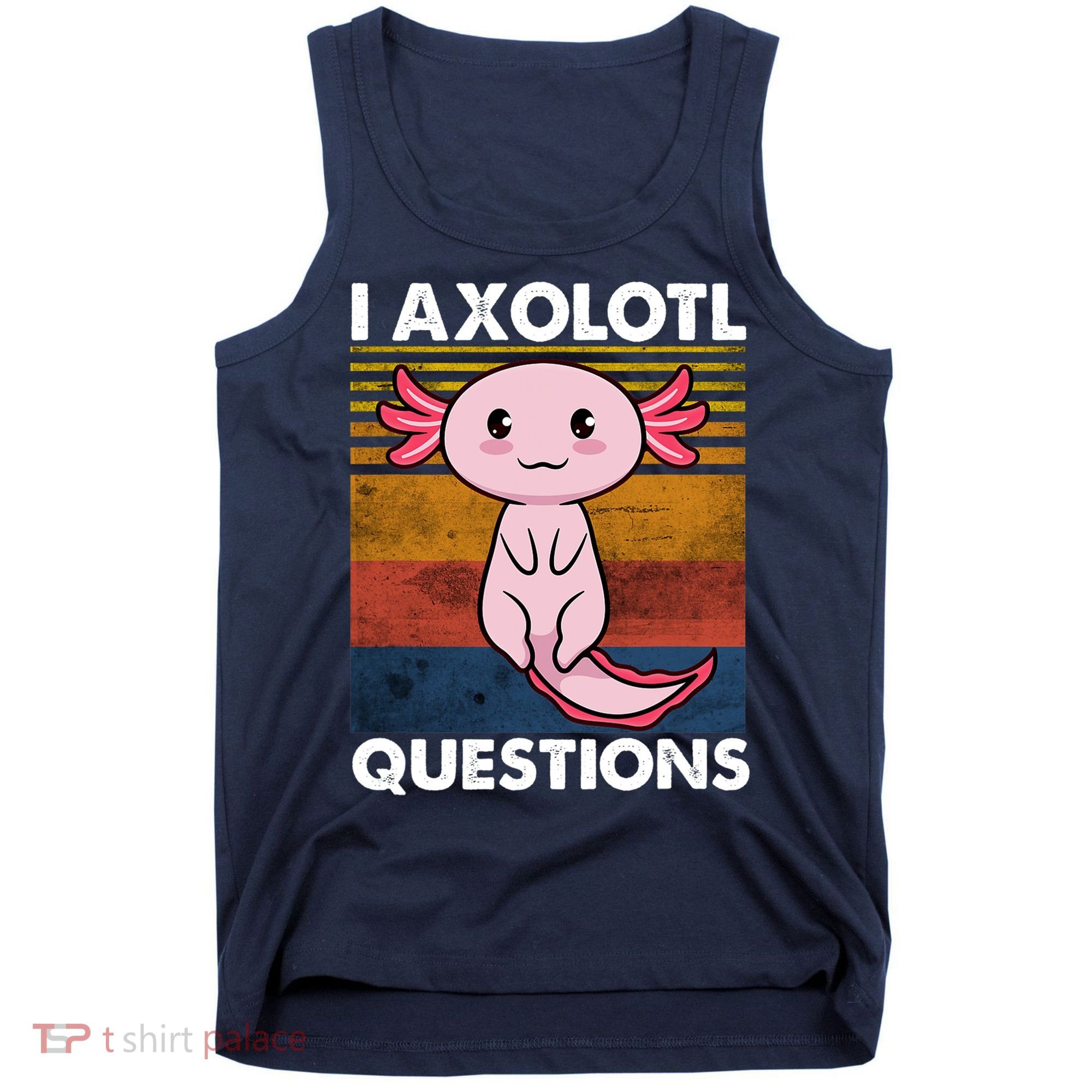 Cute Axolotl Lover Funny I Axolotl Questions Tank Top