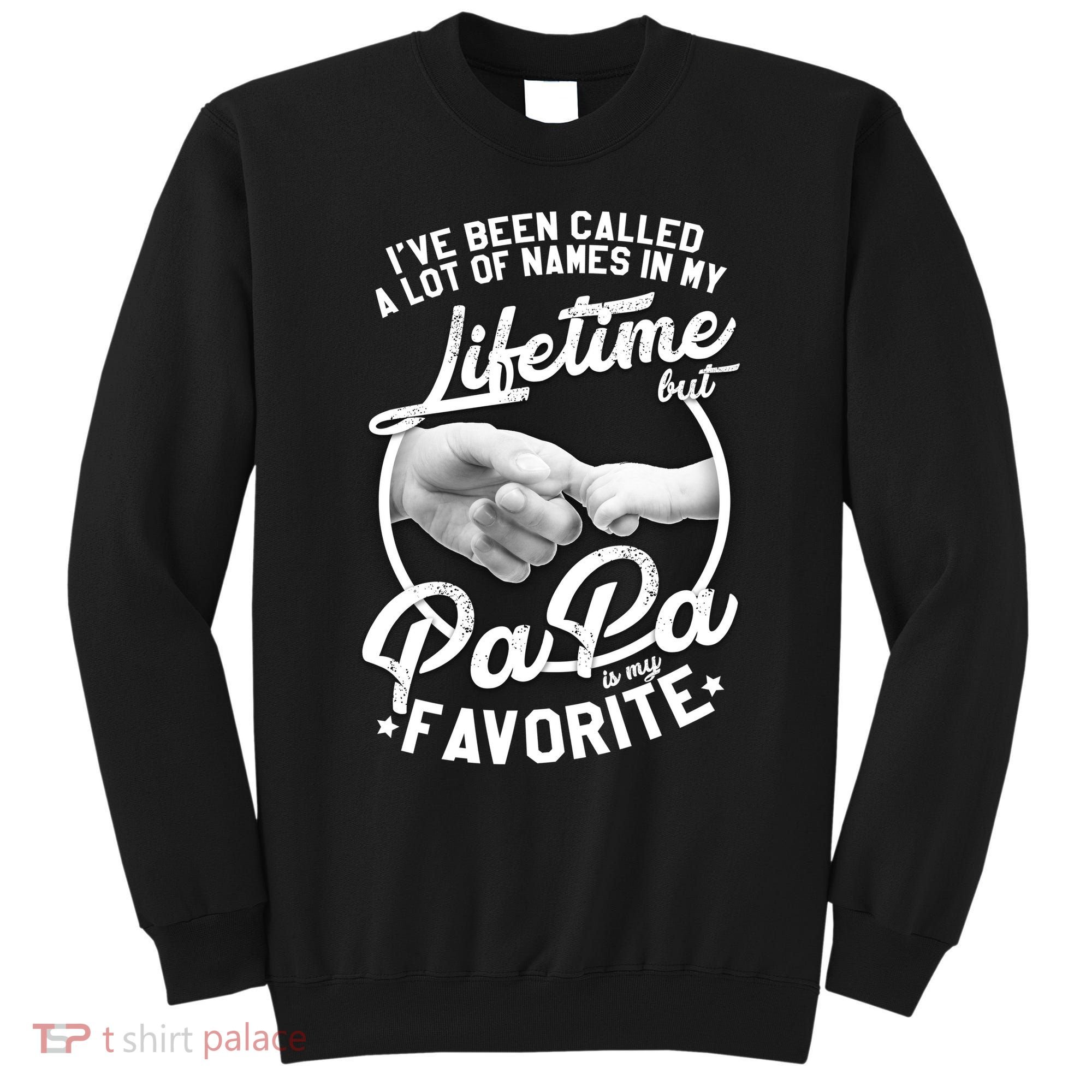 Called Many Names But PaPa Is My Favorite Sweatshirt