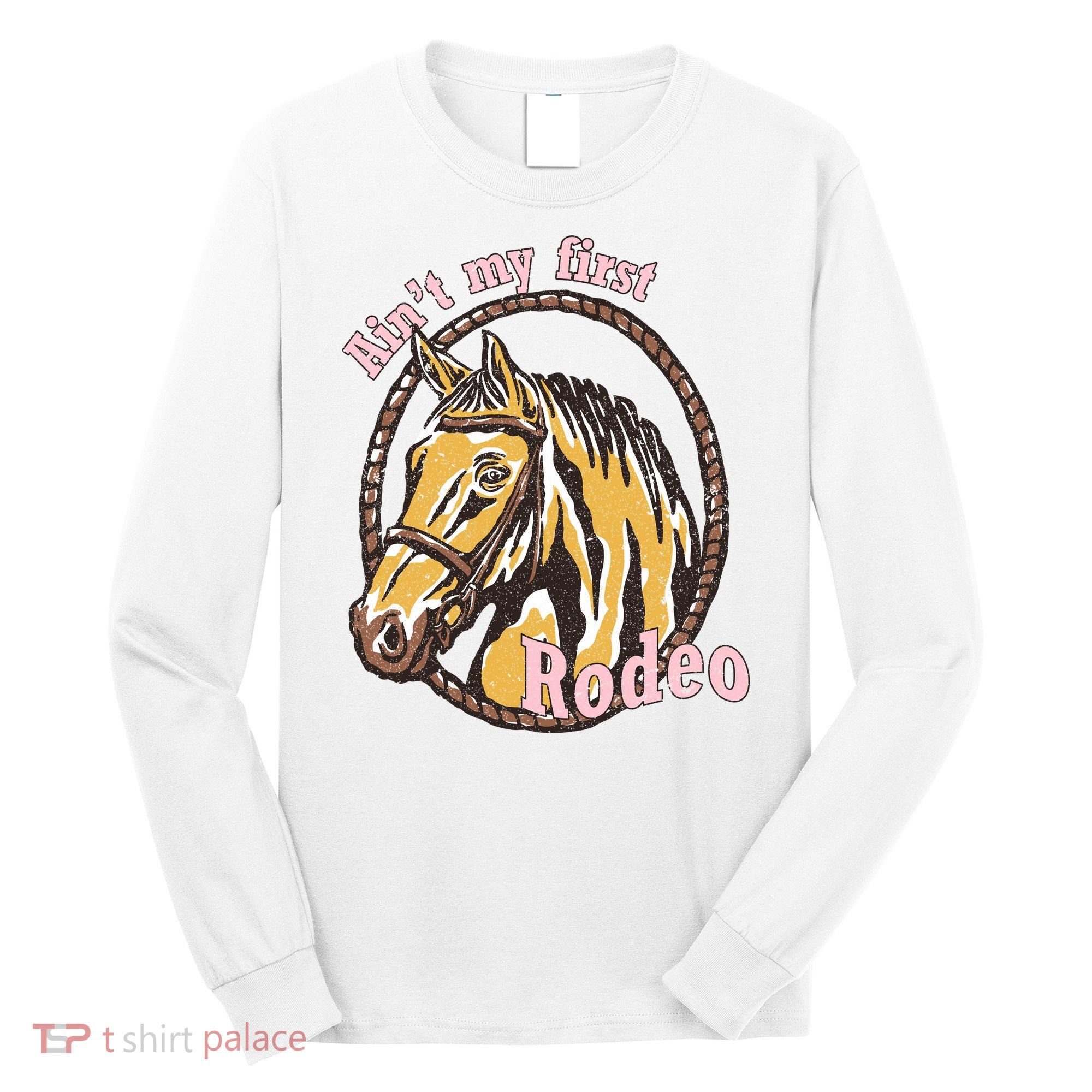 Cowboy Ain't My First Rodeo Long Sleeve Shirt