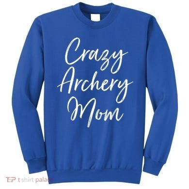 Crazy Archery Mom Mother's Day Gift For Archer Bow Meaningful Gift Sweatshirt