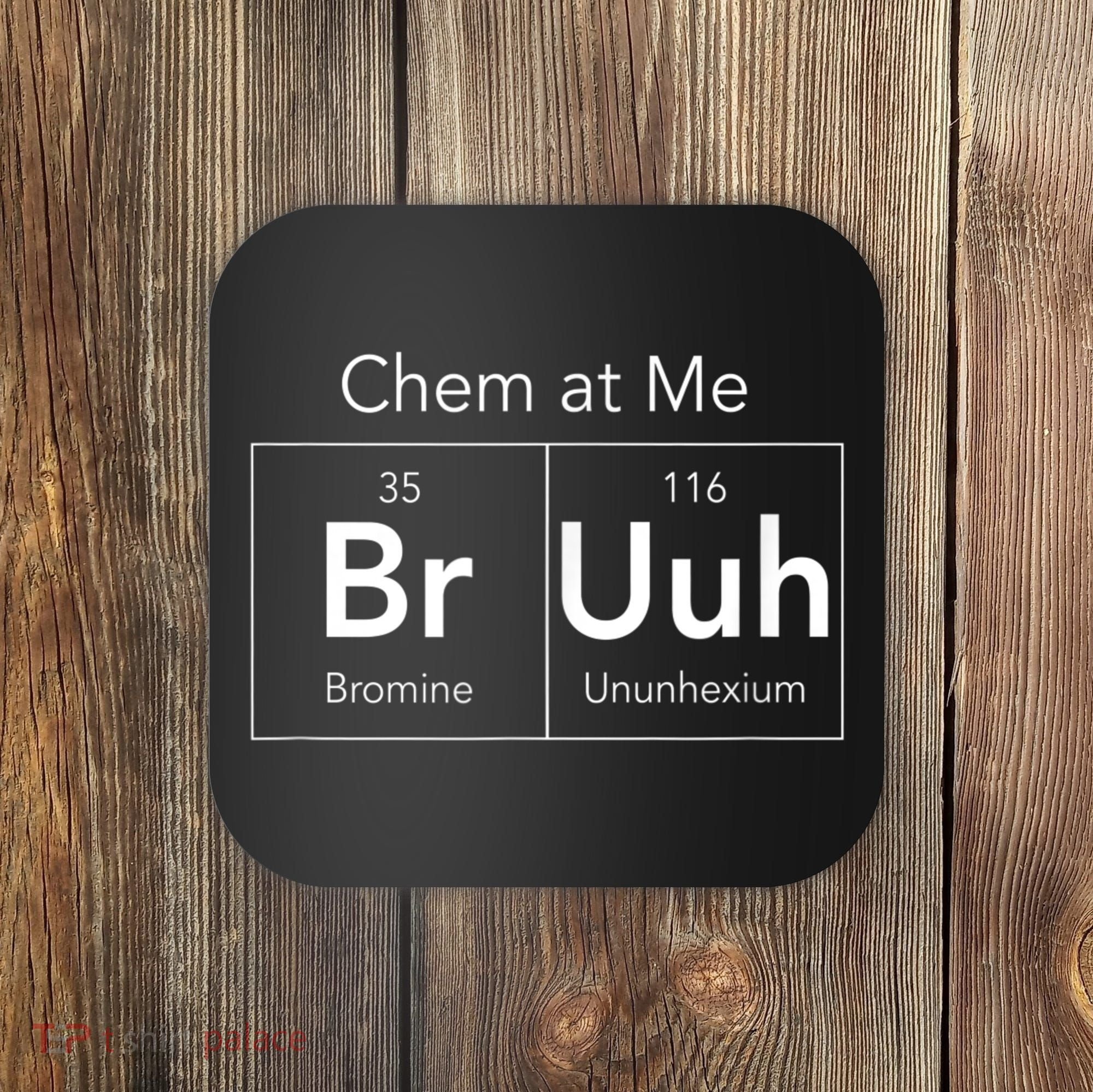 Chem At Me Bruh Funny Chemistry Pun Coaster