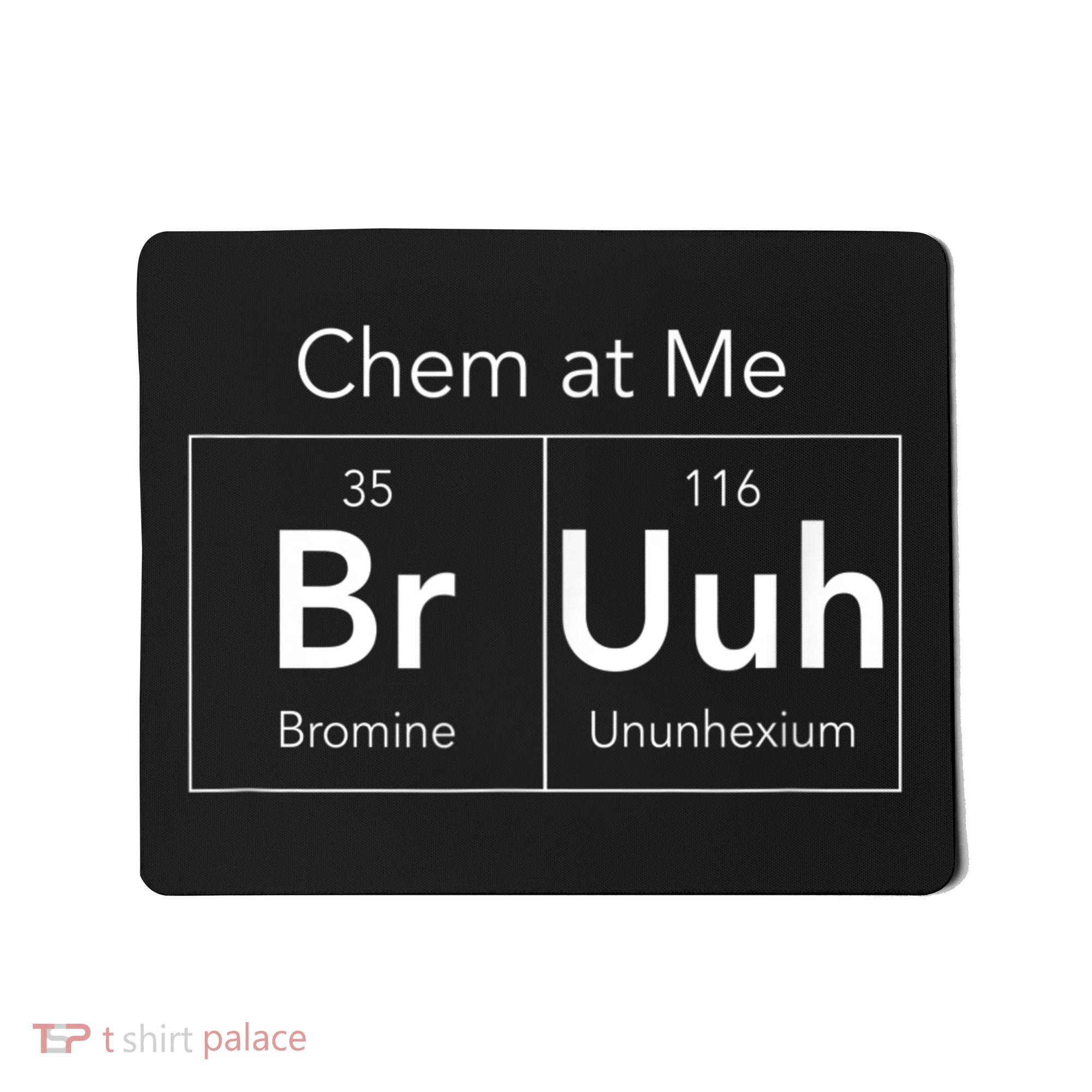 Chem At Me Bruh Funny Chemistry Pun Mousepad