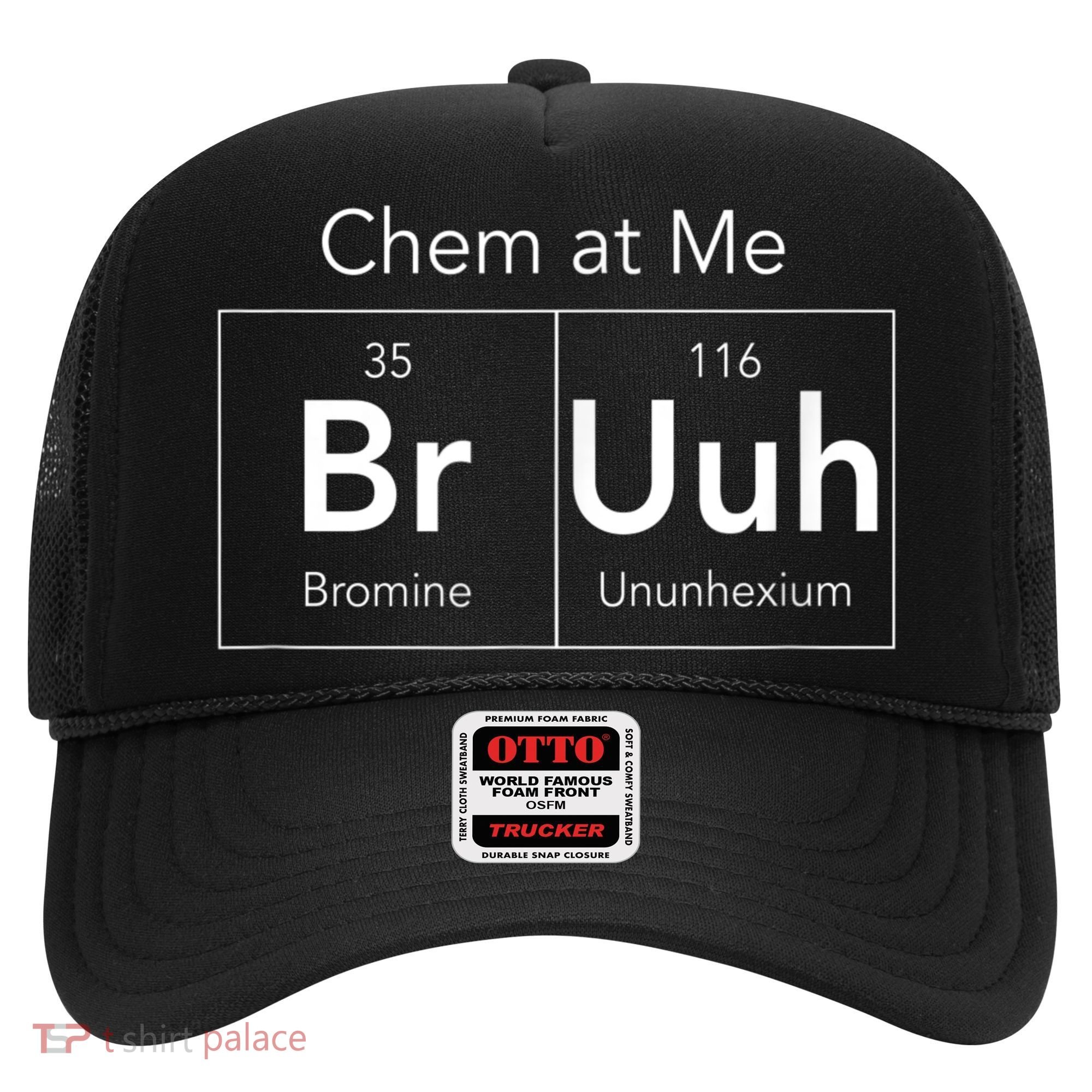 Chem At Me Bruh Funny Chemistry Pun Hat