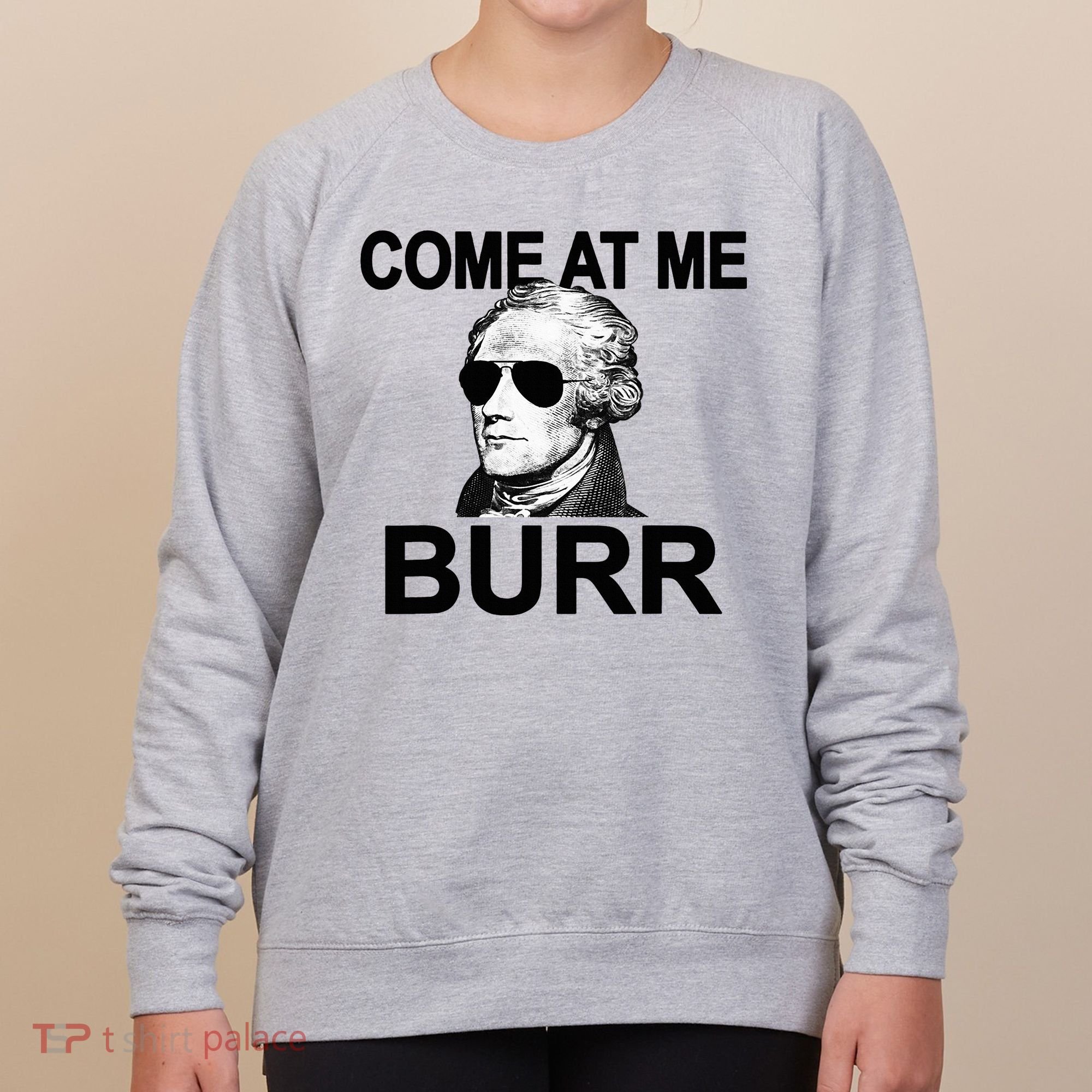 Come At Me Burr Funny History Alexander Hamilton Women's Sweatshirt