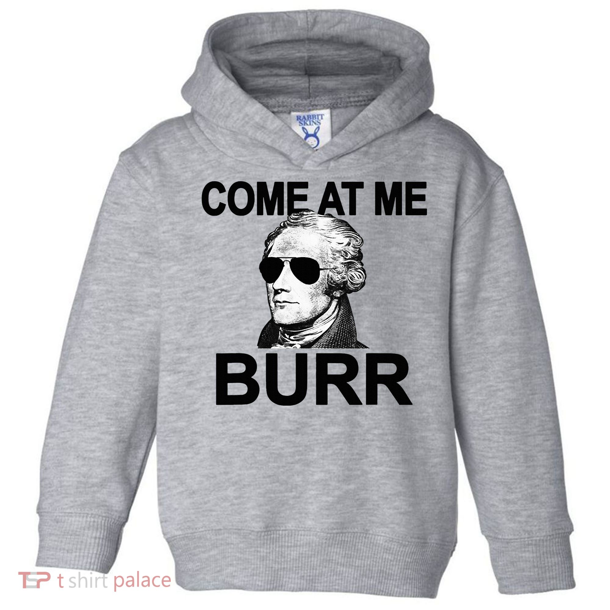 Come At Me Burr Funny History Alexander Hamilton Toddler Hoodie