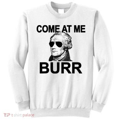 Come At Me Burr Funny History Alexander Hamilton Sweatshirt