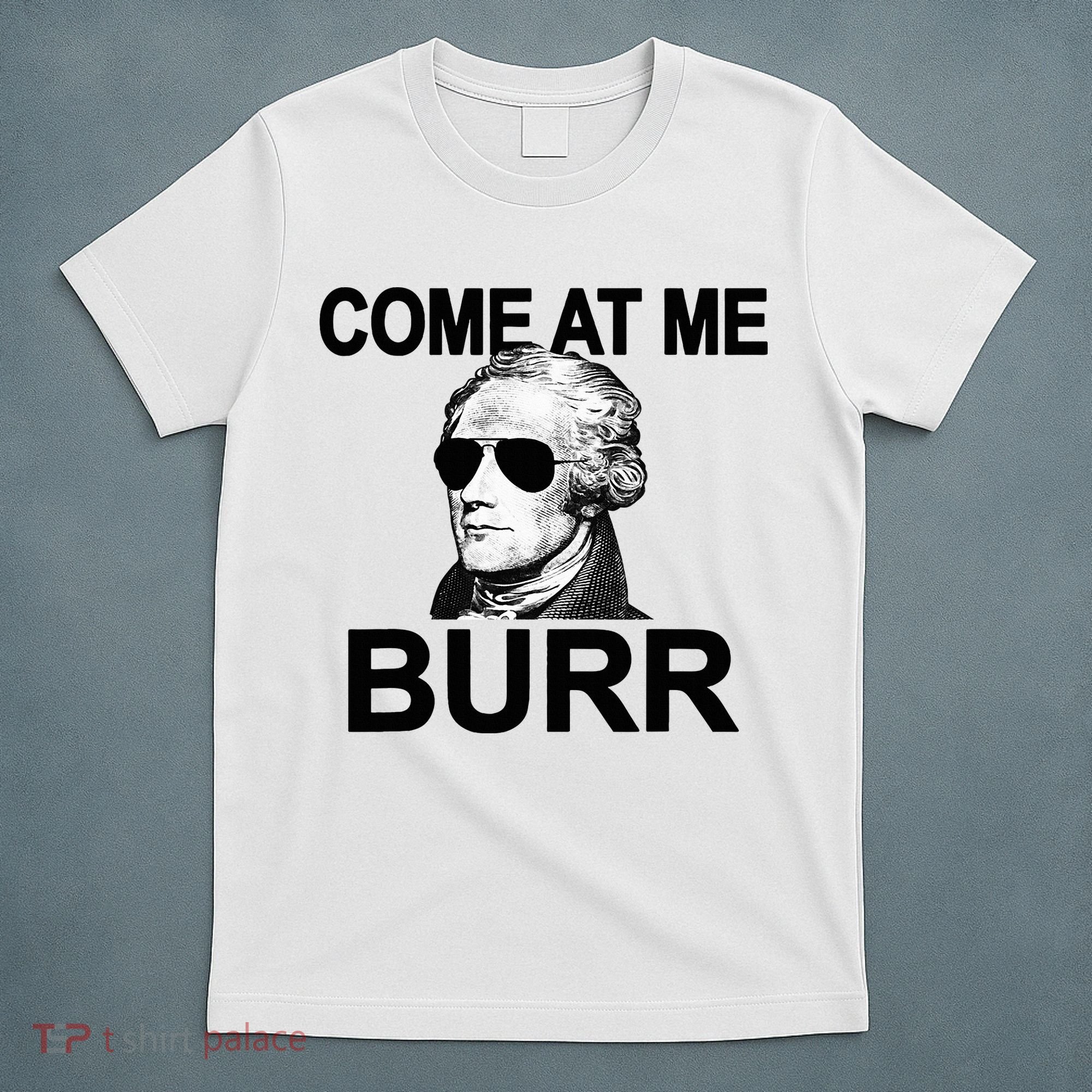 Come At Me Burr Funny History Alexander Hamilton T-Shirt
