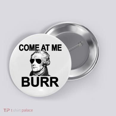 Come At Me Burr Funny History Alexander Hamilton Button