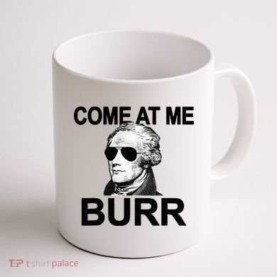 Come At Me Burr Funny History Alexander Hamilton Coffee Mug back
