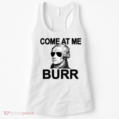 Come At Me Burr Funny History Alexander Hamilton Women's Tank Top