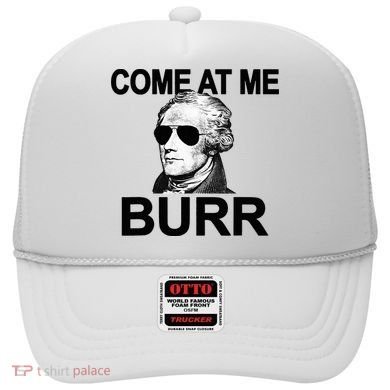Come At Me Burr Funny History Alexander Hamilton Hat