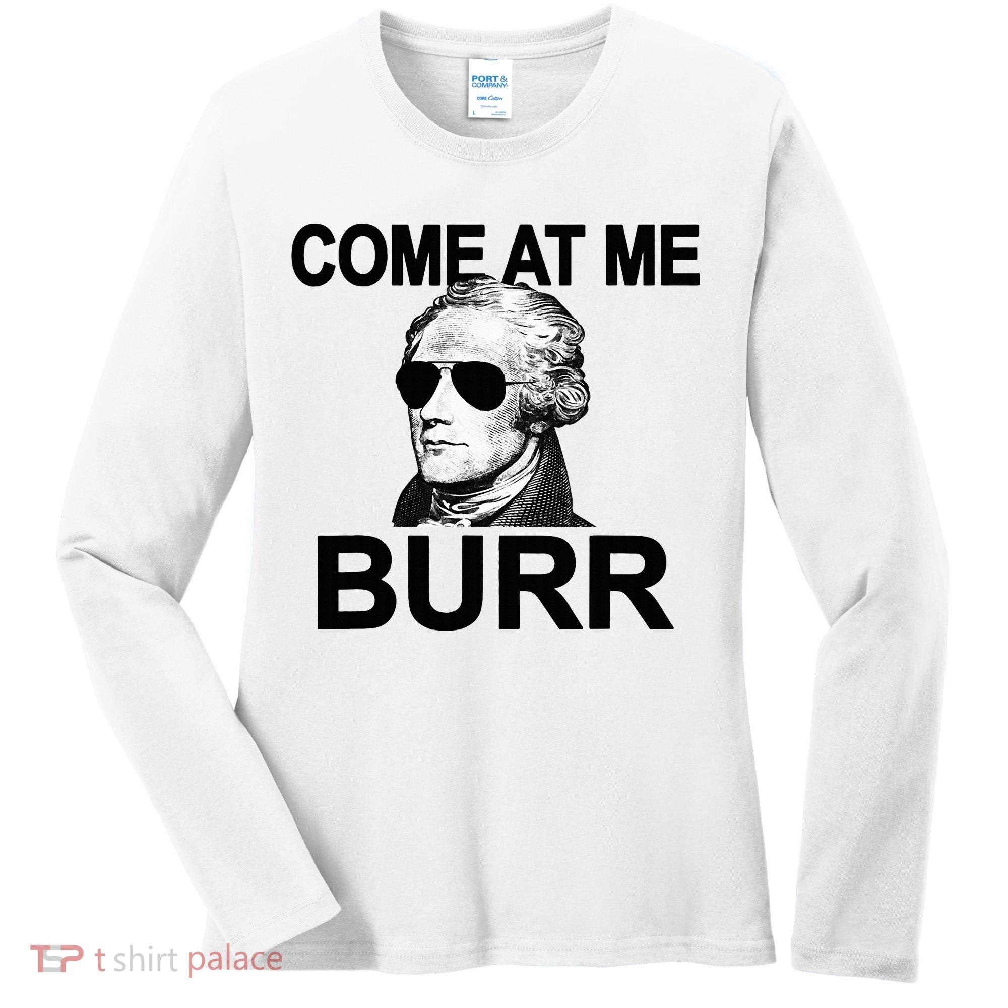 Come At Me Burr Funny History Alexander Hamilton Women's Long Sleeve Shirt