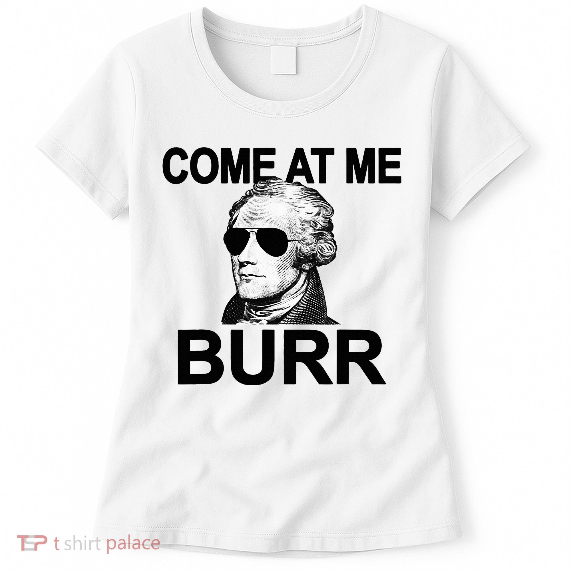 Come At Me Burr Funny History Alexander Hamilton Women's T-Shirt