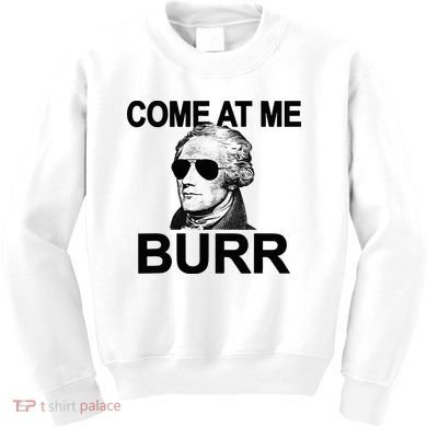 Come At Me Burr Funny History Alexander Hamilton Kids Sweatshirt