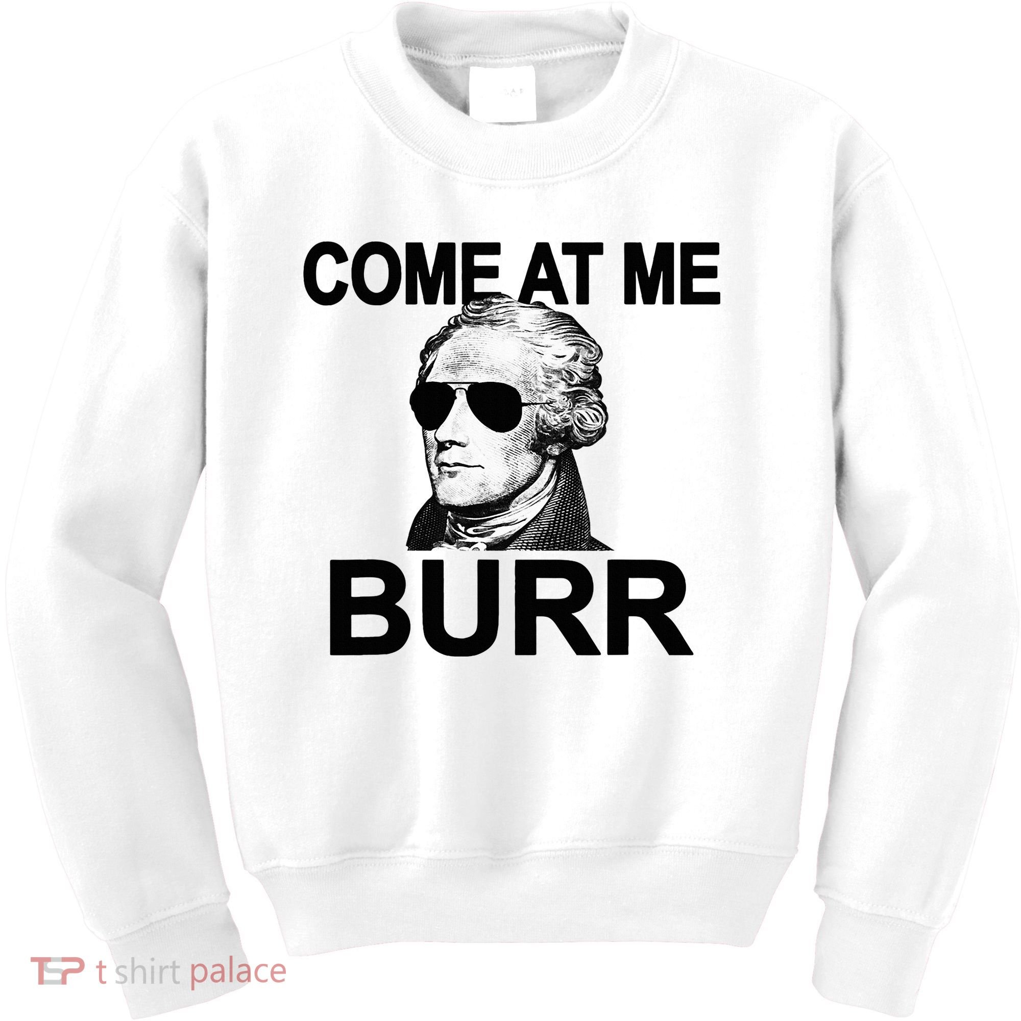Come At Me Burr Funny History Alexander Hamilton Kids Sweatshirt