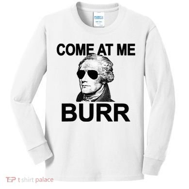 Come At Me Burr Funny History Alexander Hamilton Kids Long Sleeve Shirt
