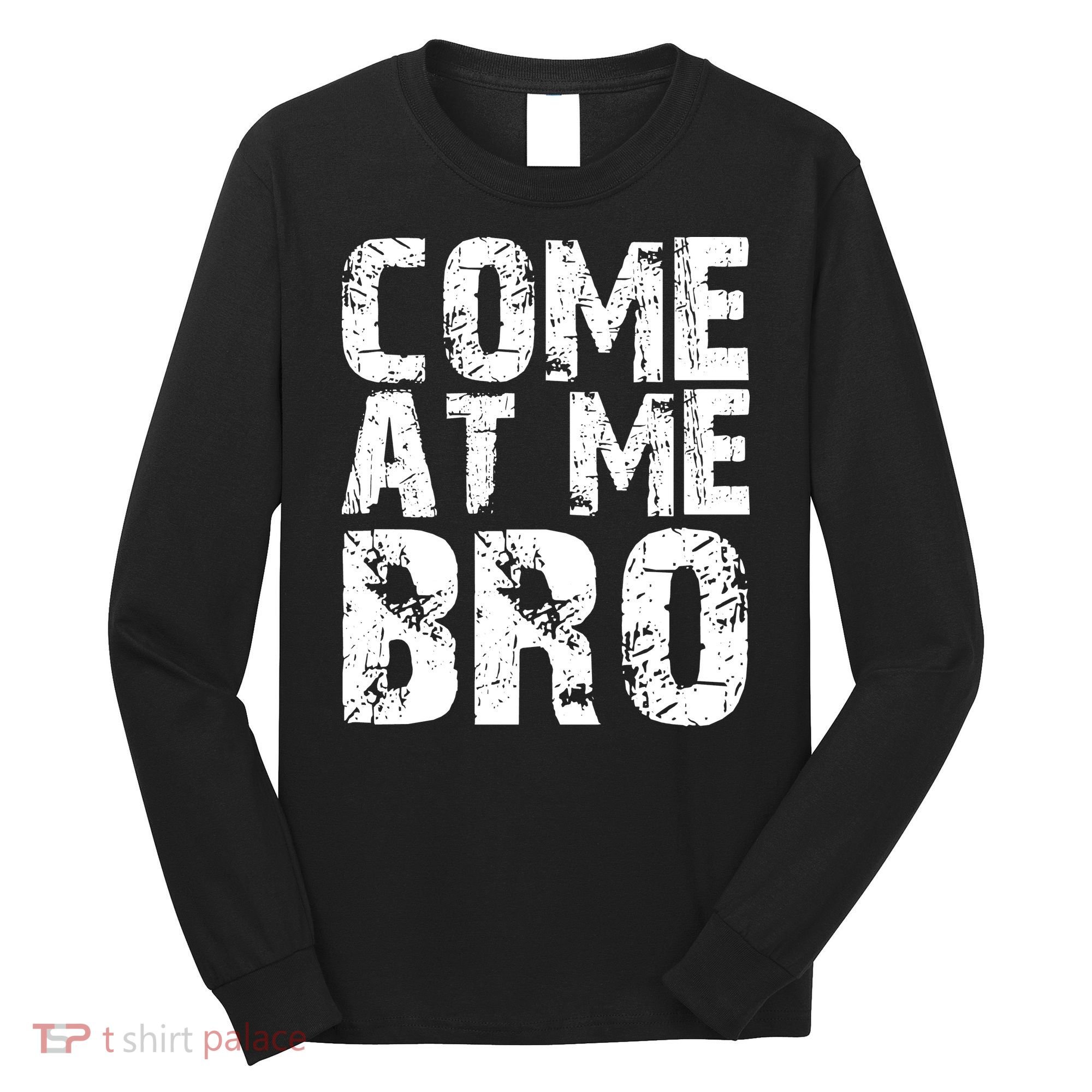 Come At Me Bro Long Sleeve Shirt