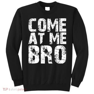 Come At Me Bro Sweatshirt