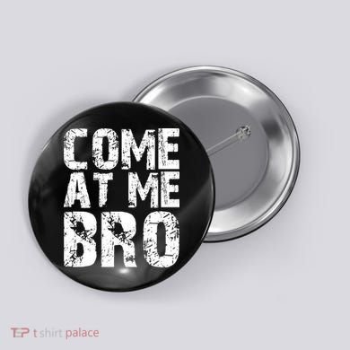 Come At Me Bro Button