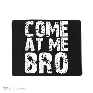 Come At Me Bro Mousepad