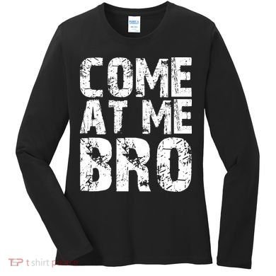 Come At Me Bro Women's Long Sleeve Shirt