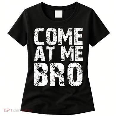 Come At Me Bro Women's T-Shirt