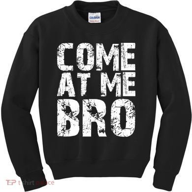 Come At Me Bro Kids Sweatshirt