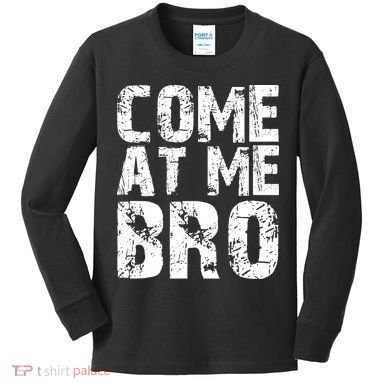 Come At Me Bro Kids Long Sleeve Shirt