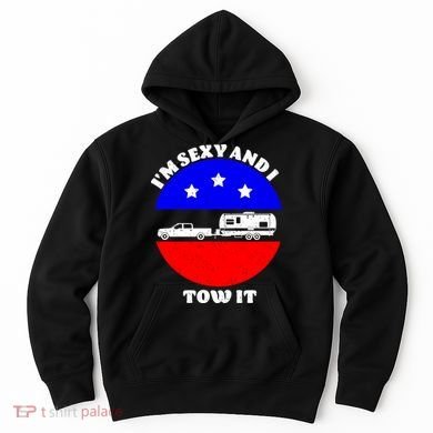 Camping RV I'm Sexy And I Tow It Hoodie